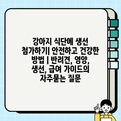 강아지 식단에 생선 첨가하기| 안전하고 건강한 방법 | 반려견, 영양, 생선, 급여 가이드