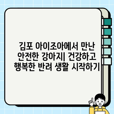 김포 아이조아에서 만난 안전한 강아지| 건강하고 행복한 반려 생활 시작하기 | 김포, 아이조아, 강아지 분양, 애견샵, 안전