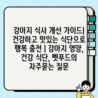 강아지 식사 개선 가이드| 건강하고 맛있는 식단으로 행복 충전 | 강아지 영양, 건강 식단, 펫푸드