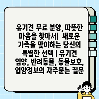 유기견 무료 분양, 따뜻한 마음을 찾아서|  새로운 가족을 맞이하는 당신의 특별한 선택 | 유기견 입양, 반려동물, 동물보호, 입양정보