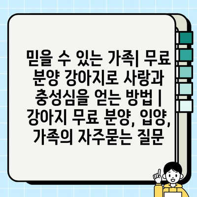 믿을 수 있는 가족| 무료 분양 강아지로 사랑과 충성심을 얻는 방법 | 강아지 무료 분양, 입양, 가족