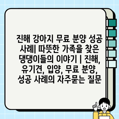 진해 강아지 무료 분양 성공 사례| 따뜻한 가족을 찾은 댕댕이들의 이야기 | 진해, 유기견, 입양, 무료 분양, 성공 사례