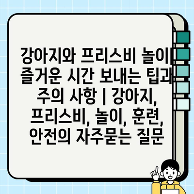강아지와 프리스비 놀이| 즐거운 시간 보내는 팁과 주의 사항 | 강아지, 프리스비, 놀이, 훈련, 안전