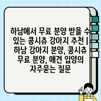 하남에서 무료 분양 받을 수 있는 콩시츄 강아지 추천 | 하남 강아지 분양, 콩시츄 무료 분양, 애견 입양