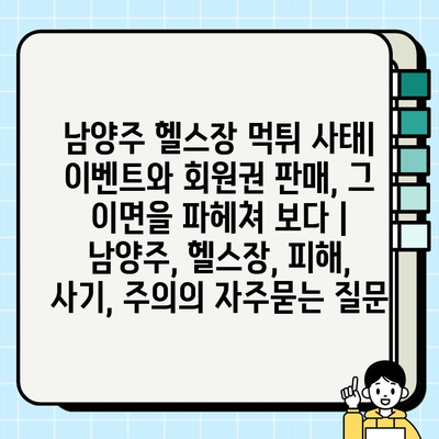 남양주 헬스장 먹튀 사태| 이벤트와 회원권 판매, 그 이면을 파헤쳐 보다 | 남양주, 헬스장, 피해, 사기, 주의