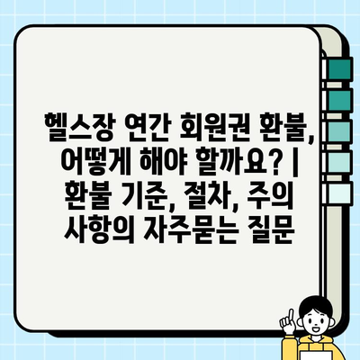 헬스장 연간 회원권 환불, 어떻게 해야 할까요? | 환불 기준, 절차, 주의 사항