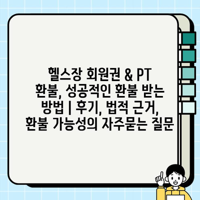헬스장 회원권 & PT 환불, 성공적인 환불 받는 방법 | 후기, 법적 근거, 환불 가능성