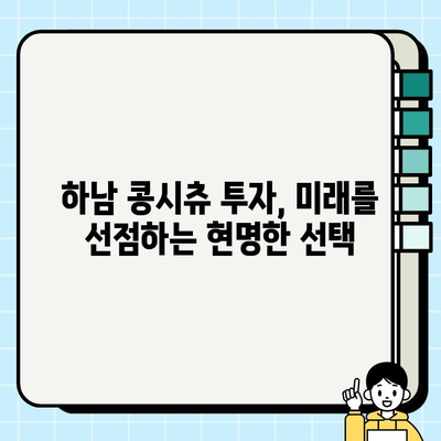 하남 콩시츄, 밝은 미래를 향한 당신의 선택 | 하남 콩시츄 분양 정보, 미래 가치, 투자 전망