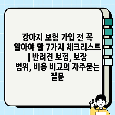 강아지 보험 가입 전 꼭 알아야 할 7가지 체크리스트 | 반려견 보험, 보장 범위, 비용 비교