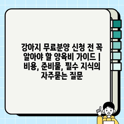 강아지 무료분양 신청 전 꼭 알아야 할 양육비 가이드 | 비용, 준비물, 필수 지식