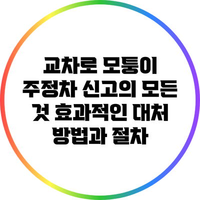 교차로 모퉁이 주정차 신고의 모든 것: 효과적인 대처 방법과 절차
