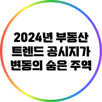 2024년 부동산 트렌드: 공시지가 변동의 숨은 주역