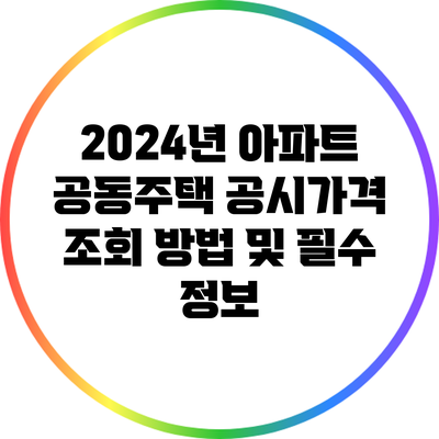 2024년 아파트 공동주택 공시가격 조회 방법 및 필수 정보