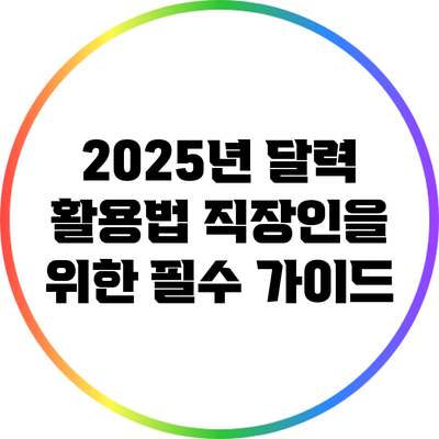 2025년 달력 활용법: 직장인을 위한 필수 가이드