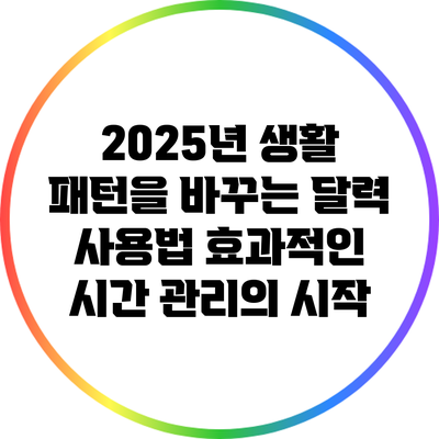 2025년 생활 패턴을 바꾸는 달력 사용법: 효과적인 시간 관리의 시작