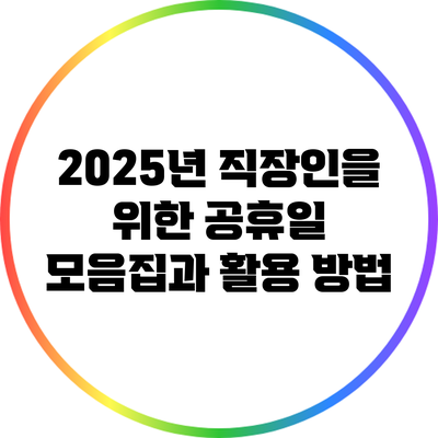 2025년 직장인을 위한 공휴일 모음집과 활용 방법