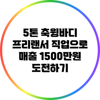 5톤 축윙바디 프리랜서 직업으로 매출 1500만원 도전하기