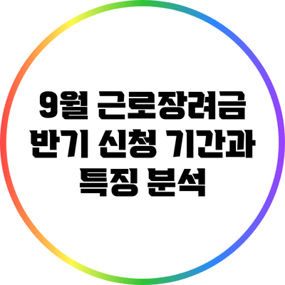 9월 근로장려금 반기 신청 기간과 특징 분석
