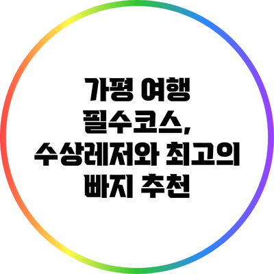 가평 여행 필수코스, 수상레저와 최고의 빠지 추천