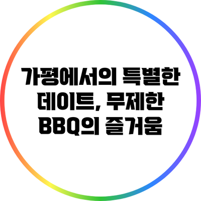 가평에서의 특별한 데이트, 무제한 BBQ의 즐거움