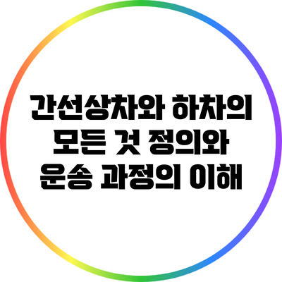 간선상차와 하차의 모든 것: 정의와 운송 과정의 이해