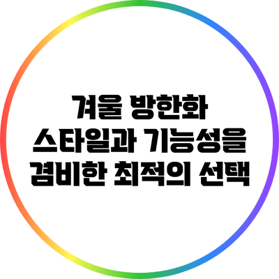 겨울 방한화: 스타일과 기능성을 겸비한 최적의 선택
