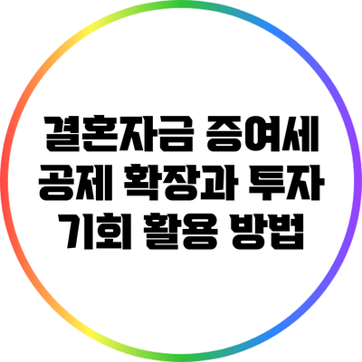 결혼자금 증여세 공제 확장과 투자 기회 활용 방법