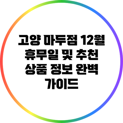 고양 마두점 12월 휴무일 및 추천 상품 정보 완벽 가이드