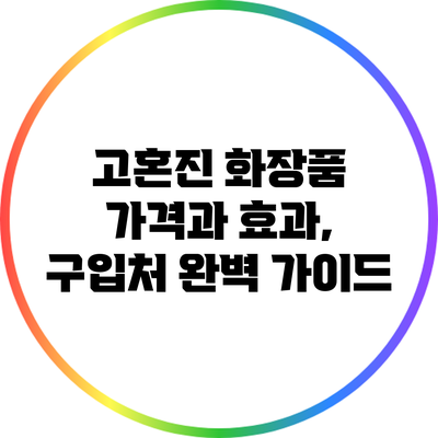 고혼진 화장품: 가격과 효과, 구입처 완벽 가이드