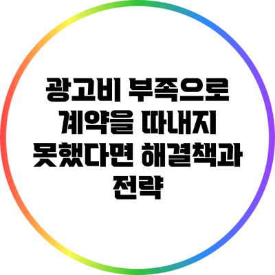 광고비 부족으로 계약을 따내지 못했다면? 해결책과 전략