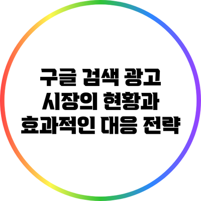 구글 검색 광고 시장의 현황과 효과적인 대응 전략