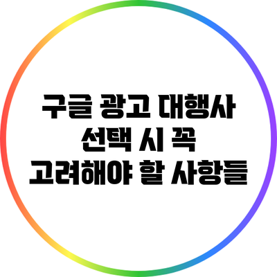 구글 광고 대행사 선택 시 꼭 고려해야 할 사항들