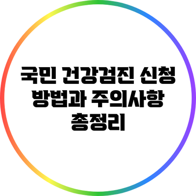 국민 건강검진 신청 방법과 주의사항 총정리