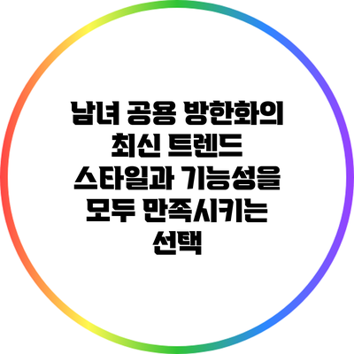 남녀 공용 방한화의 최신 트렌드: 스타일과 기능성을 모두 만족시키는 선택