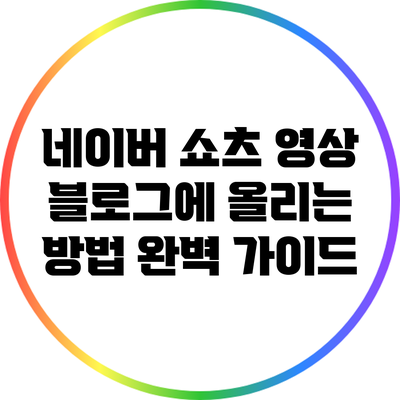 네이버 쇼츠 영상 블로그에 올리는 방법 완벽 가이드