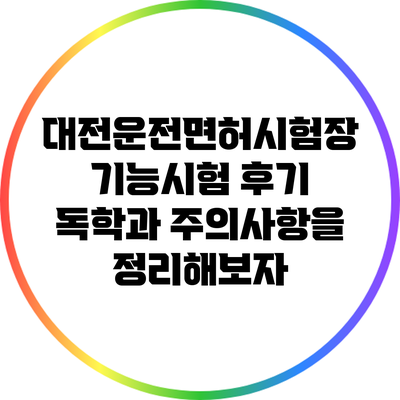 대전운전면허시험장 기능시험 후기: 독학과 주의사항을 정리해보자