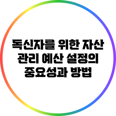 독신자를 위한 자산 관리: 예산 설정의 중요성과 방법