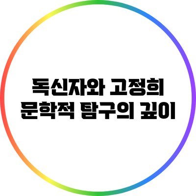 독신자와 고정희: 문학적 탐구의 깊이