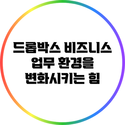 드롭박스 비즈니스: 업무 환경을 변화시키는 힘