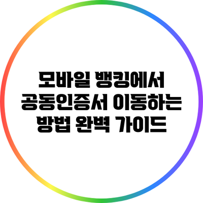 모바일 뱅킹에서 공동인증서 이동하는 방법 완벽 가이드