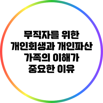 무직자를 위한 개인회생과 개인파산: 가족의 이해가 중요한 이유