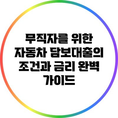 무직자를 위한 자동차 담보대출의 조건과 금리 완벽 가이드