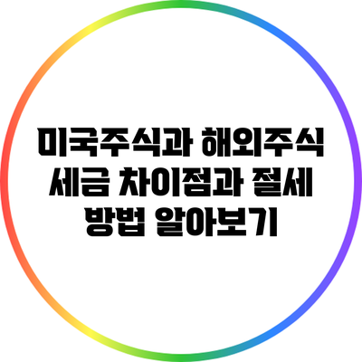미국주식과 해외주식 세금 차이점과 절세 방법 알아보기