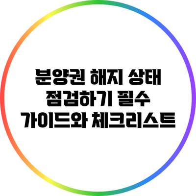 분양권 해지 상태 점검하기: 필수 가이드와 체크리스트