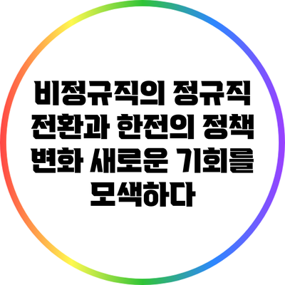 비정규직의 정규직 전환과 한전의 정책 변화: 새로운 기회를 모색하다