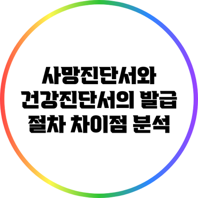 사망진단서와 건강진단서의 발급 절차 차이점 분석