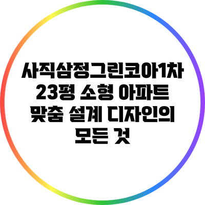 사직삼정그린코아1차: 23평 소형 아파트 맞춤 설계 디자인의 모든 것
