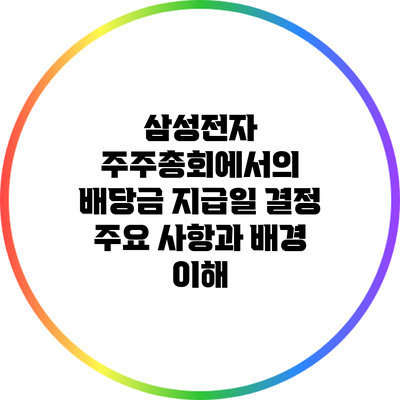 삼성전자 주주총회에서의 배당금 지급일 결정: 주요 사항과 배경 이해