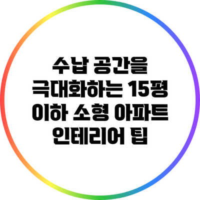 수납 공간을 극대화하는 15평 이하 소형 아파트 인테리어 팁