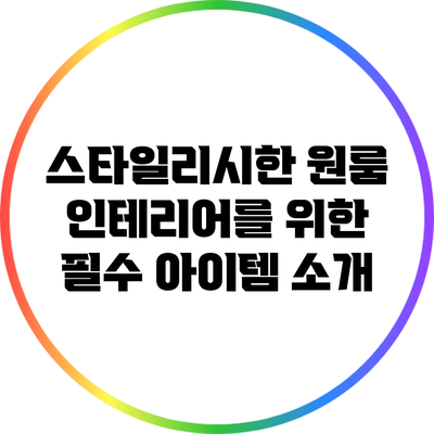 스타일리시한 원룸 인테리어를 위한 필수 아이템 소개